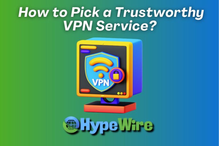 How to Pick a Trustworthy VPN Service